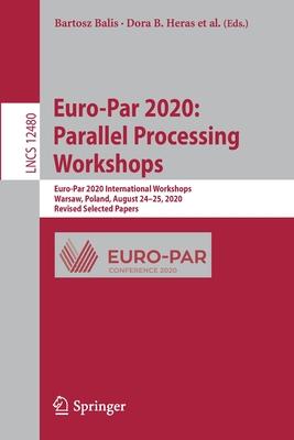 Euro-Par 2020: Parallel Processing Workshops: Euro-Par 2020 International Workshops, Warsaw, Poland, August 24-28, 2020, Revised Selected Papers