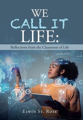 We Call It Life: Reflections from the Classroom of Life