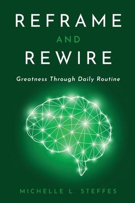 Reframe and Rewire: Greatness Through Daily Routine