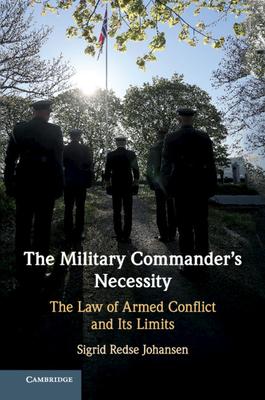 The Military Commander’’s Necessity: The Law of Armed Conflict and Its Limits