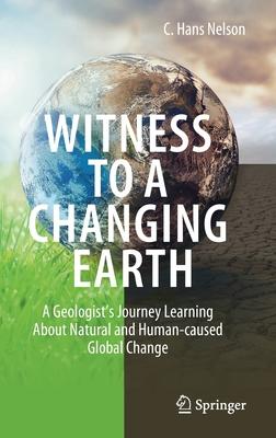 Witness to a Changing Earth: A Geologist’’s Journey Learning about Natural and Human-Caused Global Change