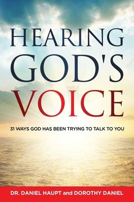 Hearing God’’s Voice: 31 Ways God Has Been Trying To Talk To You