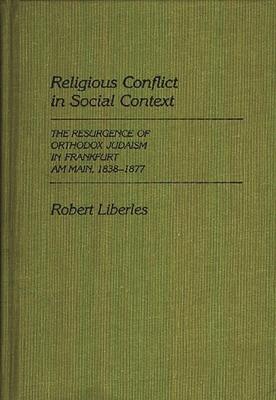 Religious Conflict in Social Context: The Resurgence of Orthodox Judaism in Frankfurt Am Main, 1838-1877