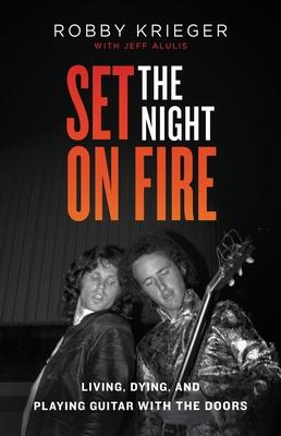 Set the Night on Fire: My Many Lives and Deaths as the Lead Guitarist of the Doors