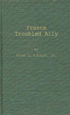 France, Troubled Ally: Degaulle’’s Heritage and Prospects