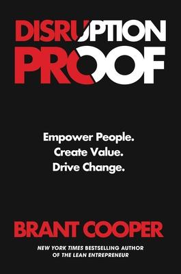 Disruption Proof: How Today’’s Leaders Can Empower People to Build Radically Resilient Organizations