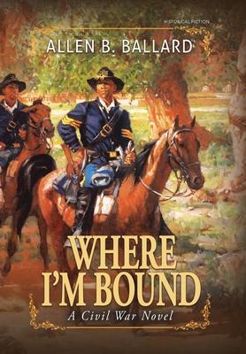 Where I’’m Bound: A Civil War Novel