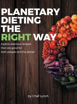 Planetary Dieting the Right Way: Explore delicious recipes that are good for both people and the planet