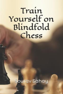 Train Yourself on Blindfold Chess: Make yourself a mental athlete