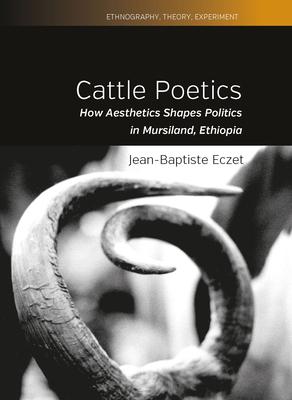 Cattle Poetics: How Aesthetics Shapes Politics in Mursiland, Ethiopia