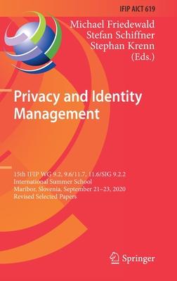 Privacy and Identity Management: 15th Ifip Wg 9.2, 9.6/11.7, 11.6/Sig 9.2.2 International Summer School, Maribor, Slovenia, September 21-23, 2020, Rev