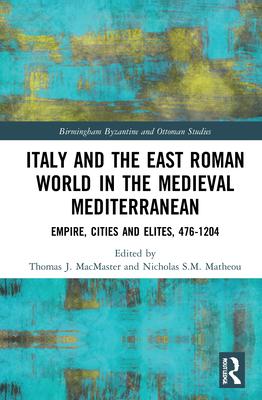 Italy and the East Roman World in the Medieval Mediterranean: Empire, Cities and Elites, 476-1204