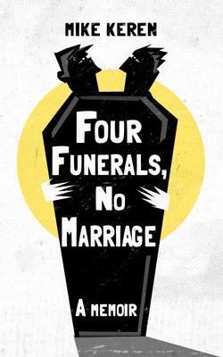 Four Funerals, No Marriage: A Memoir of Love, Care Taking, and Loss