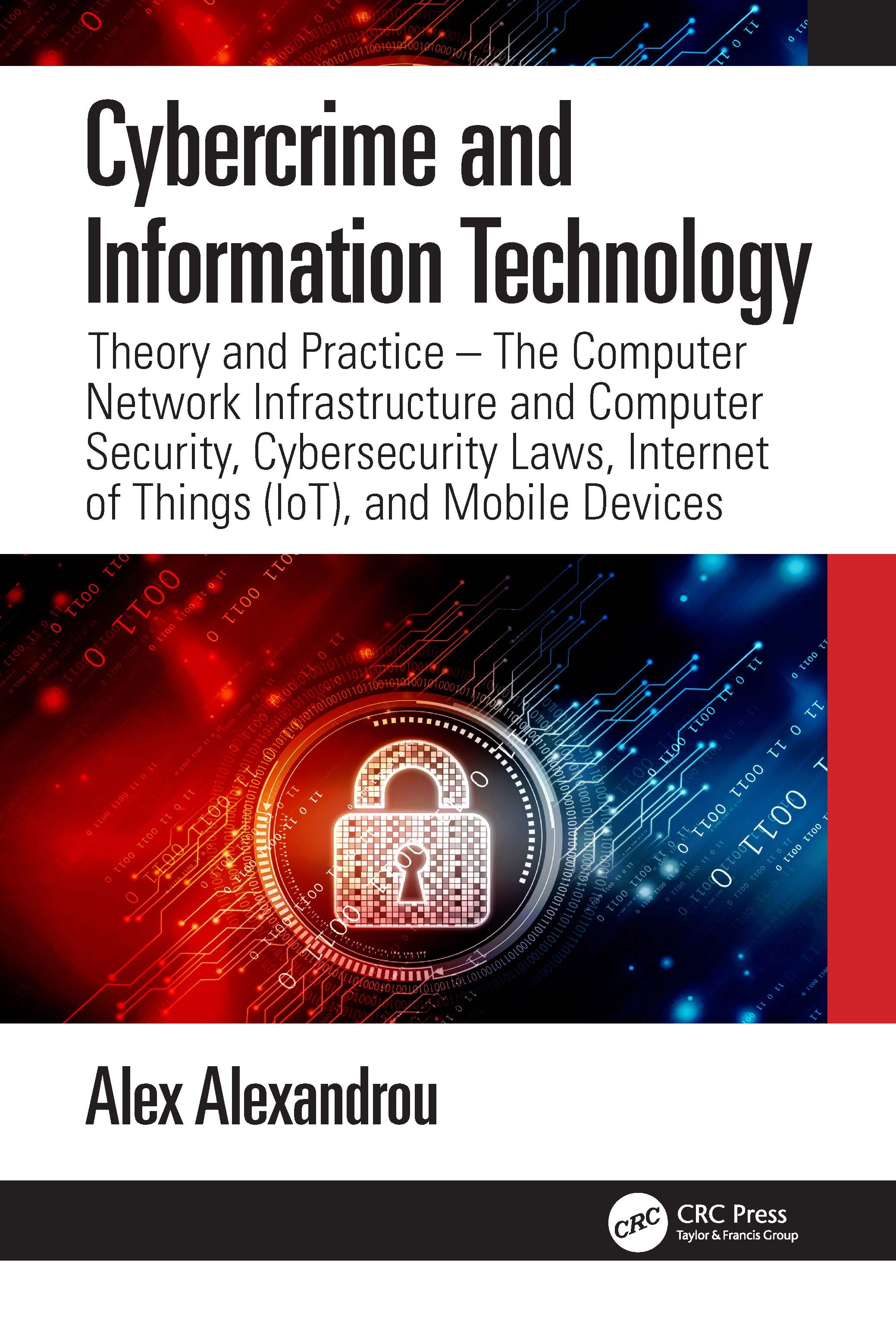 Cybercrime and Internet Technology: Theory and Practice - The Computer Network Infostructure and Computer Security, Cybersecurity Laws, Internet of Th