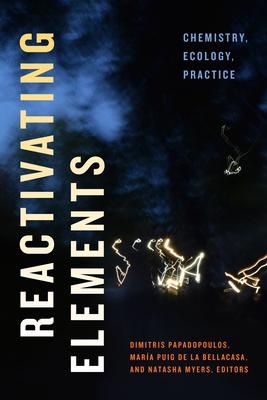 Reactivating Elements: Chemistry, Ecology, Practice