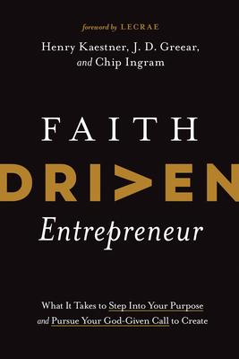 Faith Driven Entrepreneur: What It Takes to Step Into Your Purpose and Pursue Your God-Given Call to Create