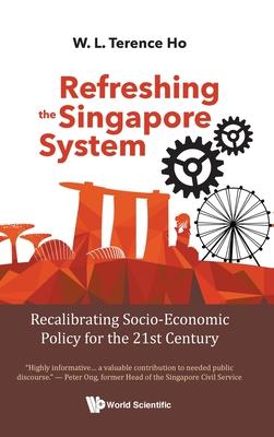 Refreshing the Singapore System: Recalibrating Socio-Economic Policy for the 21st Century