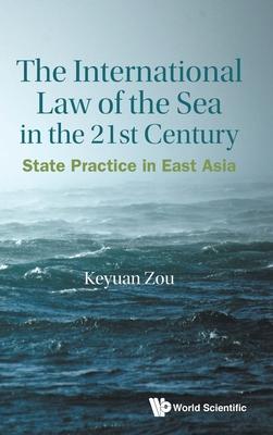 International Law of the Sea in the Twenty-First Century, The: State Practice in East Asia