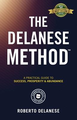 The Delanese Method: A Practical Guide To Success, Prosperity & Abundance