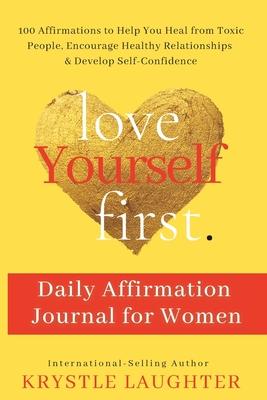 Love Yourself First Daily Affirmation Journal for Women: 100 Affirmations to Help You Heal from Toxic People, Encourage Healthy Relationships & Develo