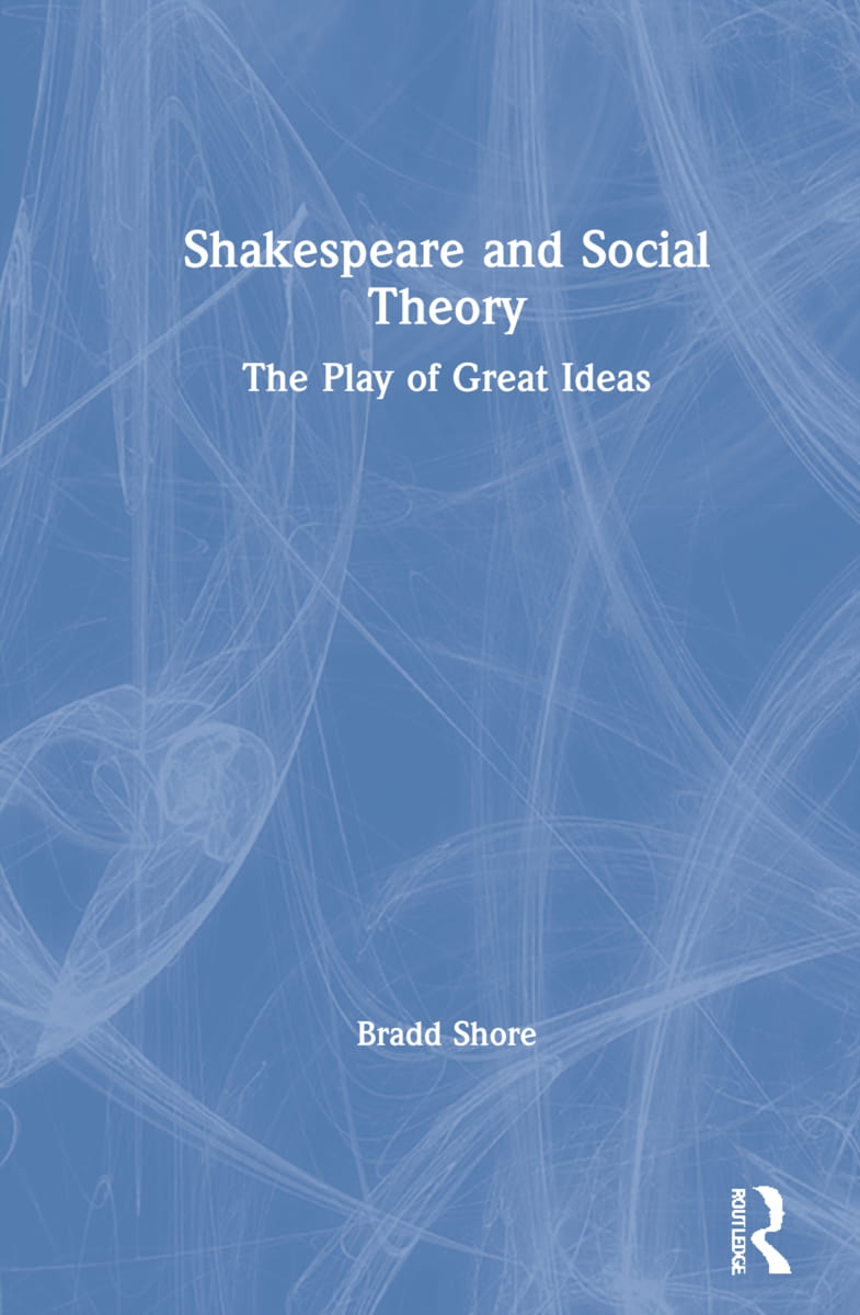 Shakespeare and Social Theory: The Play of Great Ideas