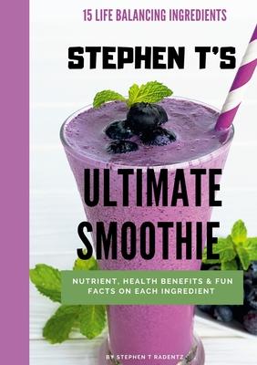 Stephen t’’s Ultimate Smoothie: Health, nutrient and historical facts on every ingredient.