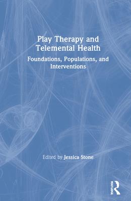 Play Therapy and Telemental Health: Foundations, Populations, and Interventions