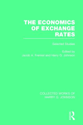 The Economics of Exchange Rates (Collected Works of Harry Johnson): Selected Studies