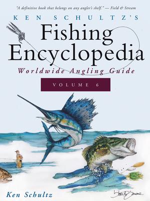 Ken Schultz’’s Fishing Encyclopedia Volume 6: Worldwide Angling Guide