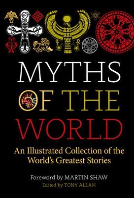 Myths of the World: An Illustrated Treasury of the World’’s Greatest Stories