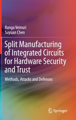 Split Manufacturing of Integrated Circuits for Hardware Security and Trust: Methods, Attacks and Defenses