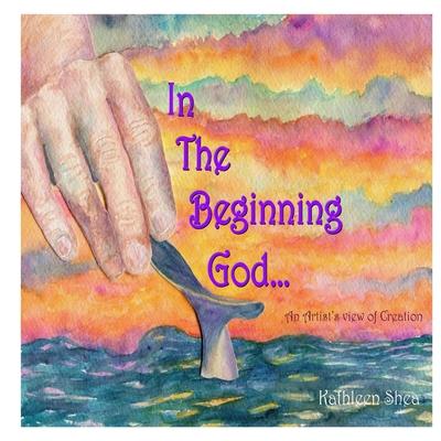 In the Beginning God...: An Artist’’s View of Creation