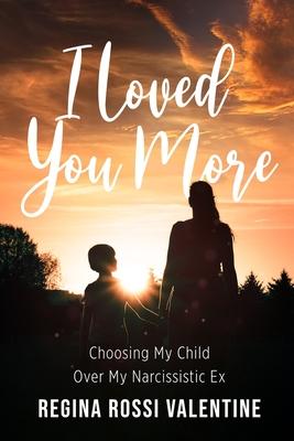 I Loved You More: Choosing My Child Over My Narcissistic Ex