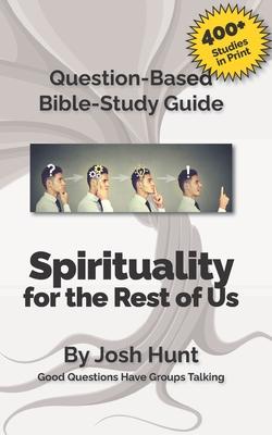 Bible Study Guide -- Spirituality for the Rest of Us: Good Questions Have Groups Talking