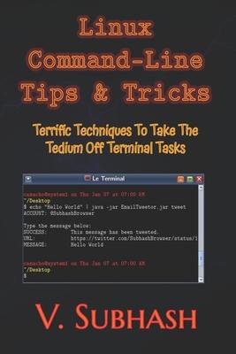 Linux Command-Line Tips & Tricks: Terrific Techniques To Take The Tedium Off Terminal Tasks