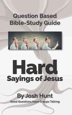 Question-based Bible Study Guide -- Hard Sayings of Jesus: Good Questions Have Groups Talking