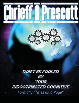 Don’’t Be Fooled by Your Indoctrinated Cognitive