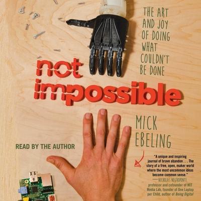 Not Impossible: The Art and Joy of Doing What Couldn’’t Be Done