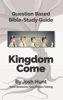 Question-based Bible Study Guide -- Kingdom Come!: Good Questions Have Small Groups Talking