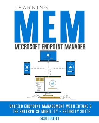 Learning Microsoft Endpoint Manager: Unified Endpoint Management with Intune and the Enterprise Mobility + Security Suite