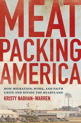 Meatpacking America: How Migration, Work, and Faith Unite and Divide the Heartland