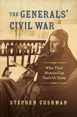 The Generals’’ Civil War: What Their Memoirs Can Teach Us Today