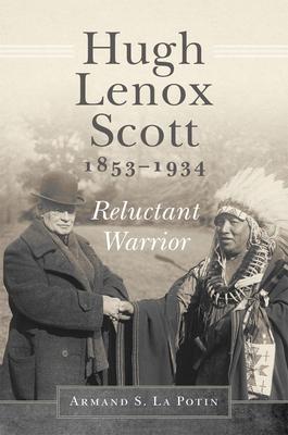 Hugh Lenox Scott, 1853-1934: Reluctant Warrior