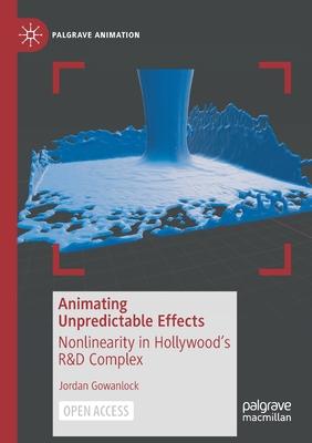 Animating Unpredictable Effects: Nonlinearity in Hollywood’’s R&d Complex