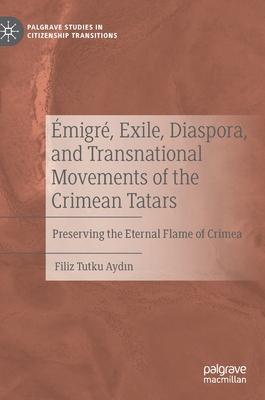 Emigre, Exile, Diaspora, and Transnational Movements of the Crimean Tatars: Preserving the Eternal Flame of Crimea