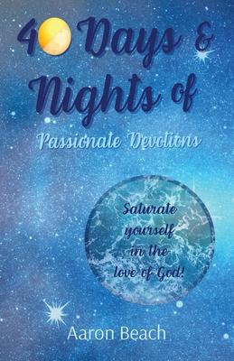 40 Days & Nights of Passionate Devotions: Saturate yourself in the love of God!