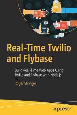 Real-Time Twilio: Build Real-Time Web Apps Using Node.Js, Flybase, and Twilio