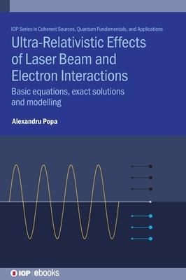 Ultra-Relativistic Effects of Laser Beam and Electron Interactions: Basic Equations, Exact Solutions, and Modelling