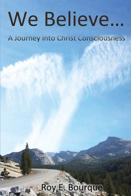 We Believe...: A Journey into Christ Consciousness