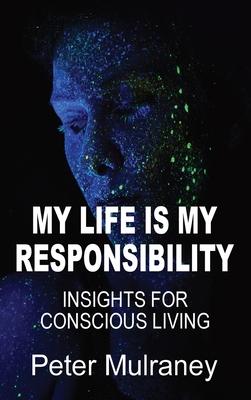 My Life Is My Responsibility: Insights For Conscious Living